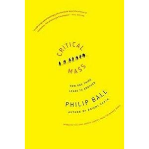 Critical Mass: How One Thing Leads to Another, Paperback - Philip Ball imagine