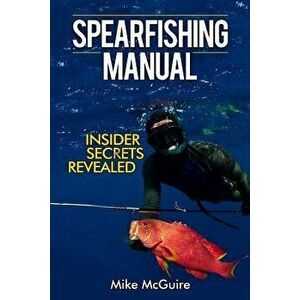 Spearfishing Manual: Insider Secrets Revealed, Paperback - Mike McGuire imagine