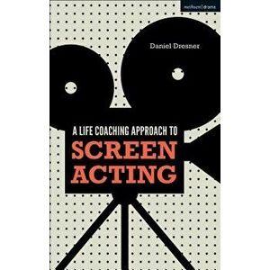 A Life-Coaching Approach to Screen Acting - Daniel Dresner imagine