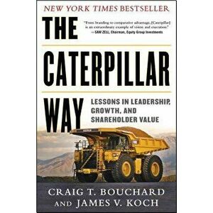 The Caterpillar Way: Lessons in Leadership, Growth, and Shareholder Value - Craig Bouchard imagine