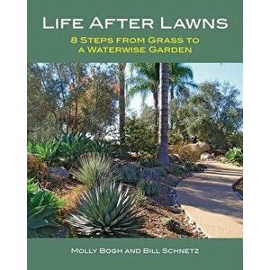 Life After Lawns: 8 Steps from Grass to a Waterwise Garden, Paperback - Molly Bogh imagine
