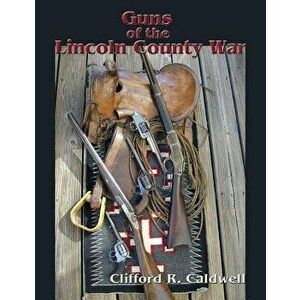 Guns of the Lincoln County War, Paperback - Clifford R. Caldwell imagine