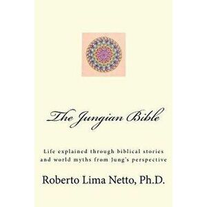 The Jungian Bible: Life Explained Through Biblical Stories and World Myths from Jung's Perspective, Paperback - MR Roberto Lima Netto Ph. D. imagine