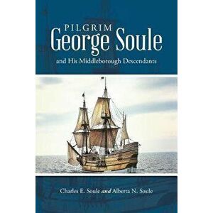 Pilgrim George Soule and His Middleborough Descendants, Paperback - Charles E. Soule imagine