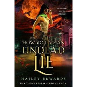 How to Live an Undead Lie, Paperback - Hailey Edwards imagine