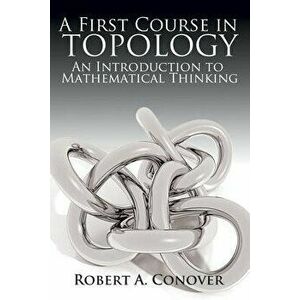 A First Course in Topology: An Introduction to Mathematical Thinking - Robert A. Conover imagine