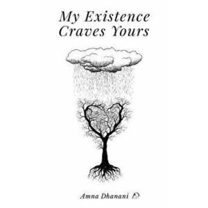 My Existence Craves Yours, Paperback - Amna Dhanani imagine