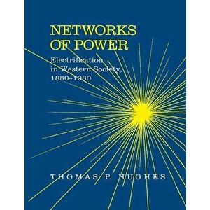 Networks of Power: Electrification in Western Society, 1880-1930, Paperback - Thomas Parker Hughes imagine