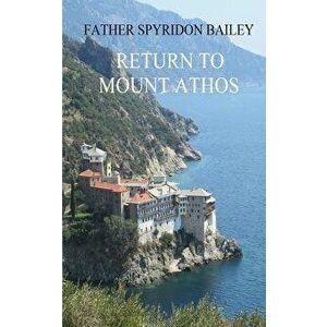Return to Mount Athos, Paperback - Father Spyridon Bailey imagine