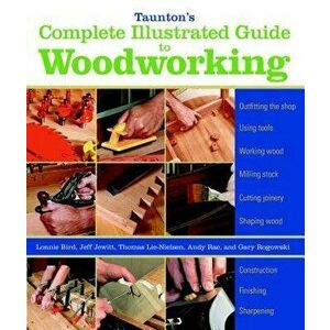 Taunton's Complete Illustrated Guide to Woodworking: Finishing/Sharpening/Using Woodworking Tools, Paperback - Gary Rogowski imagine