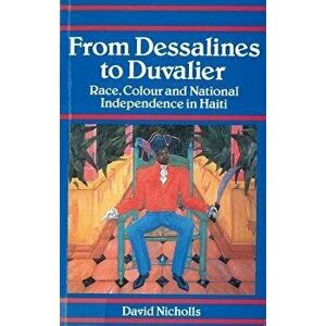 From Dessalines to Duvalier: Race, Colour, and National Independence in Haiti, Paperback - David Nicholls imagine