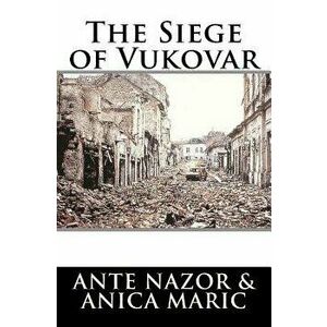 The Siege of Vukovar, Paperback - Ante Nazor imagine