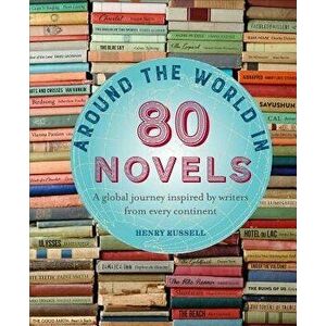Around the World in 80 Novels: A Global Journey Inspired by Writers from Every Continent, Hardcover - Henry Russell imagine
