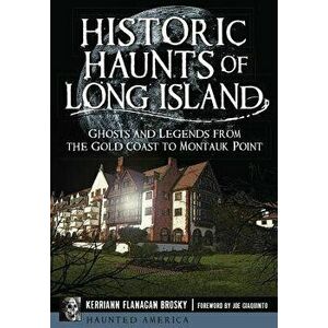 Historic Haunts of Long Island: Ghosts and Legends from the Gold Coast to Montauk Point, Paperback - Kerriann Flanagan Brosky imagine