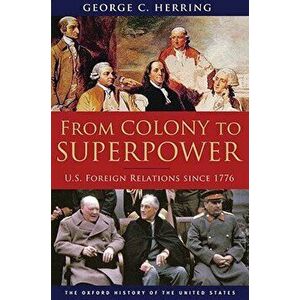 From Colony to Superpower: U.S. Foreign Relations Since 1776, Hardcover - George C. Herring imagine
