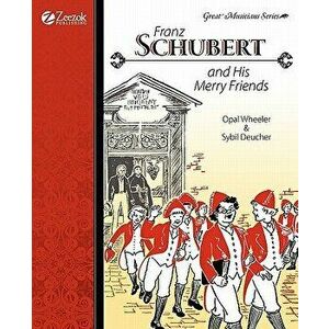 Franz Schubert and His Merry Friends, Paperback - Opal Wheeler imagine