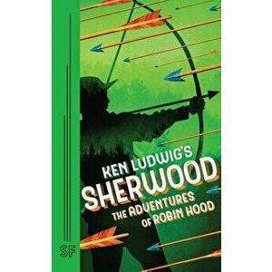 Ken Ludwig's Sherwood: The Adventures of Robin Hood, Paperback - Ken Ludwig imagine