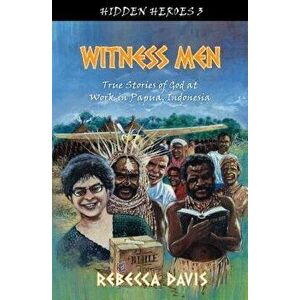 Witness Men: True Stories of God at Work in Papua, Indonesia, Paperback - Rebecca Davis imagine