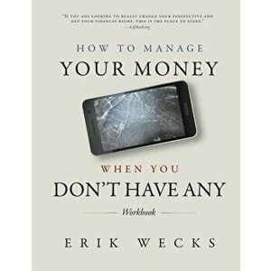 How to Manage Your Money When You Don't Have Any Workbook, Paperback - Erik Wecks imagine