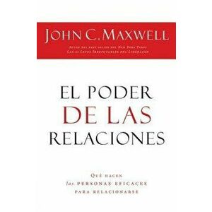 El Poder de Las Relaciones: Lo Que Distingue a la Gente Altamente Efectiva = The Power of Relationships, Paperback - John C. Maxwell imagine