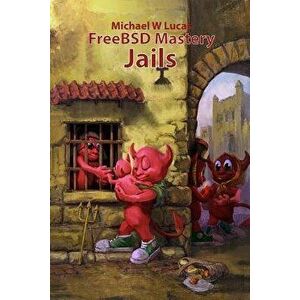 FreeBSD Mastery: Jails, Paperback - Michael W. Lucas imagine