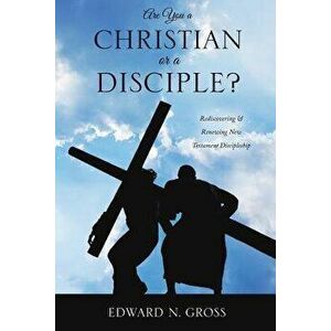 Are You a Christian or a Disciple?, Paperback - Edward N. Gross imagine