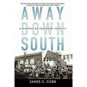 Away Down South: A History of Southern Identity, Paperback - James C. Cobb imagine