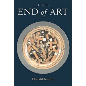 The End of Art, Paperback - Donald Kuspit imagine