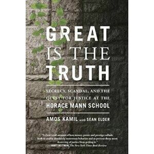 Great Is the Truth: Secrecy, Scandal, and the Quest for Justice at the Horace Mann School, Paperback - Amos Kamil imagine