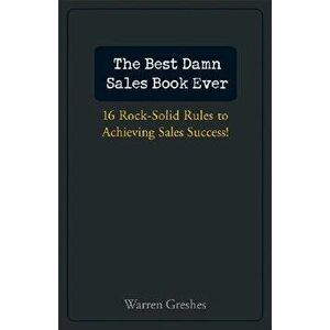 The Best Damn Sales Book Ever: 16 Rock-Solid Rules for Achieving Sales Success!, Hardcover - Warren Greshes imagine