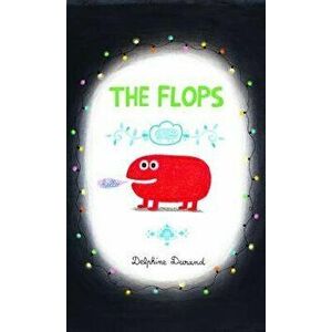 The Flops: And Their Fabulous Adventures, Hardcover - Delphine Durand imagine