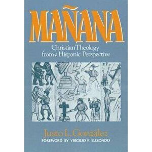 Ma ana: Christian Theology from a Hispanic Perspective, Paperback - Gonzalez Justo L. imagine