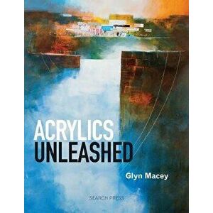 Acrylics Unleashed, Paperback - Glyn Macey imagine