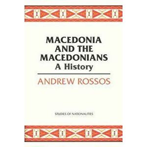 Macedonia and the Macedonians: A History, Paperback - Andrew Rossos imagine