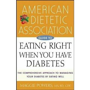 American Dietetic Association Guide to Eating Right When You Have Diabetes, Paperback - Maggie Powers imagine