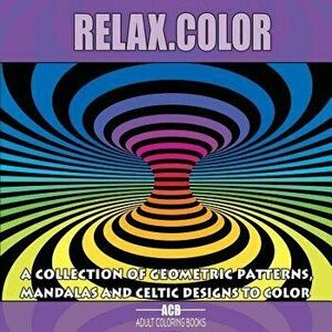 Relax.Color: Coloring Book for Adults With 60 Pictures in 3 Categories: 20 Geometric Patterns, 20 Mandalas and 20 Celtic Designs [8, Paperback - Adult imagine