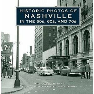 Historic Photos of Nashville in the 50s, 60s, and 70s, Hardcover - Ashley Driggs Haugen imagine