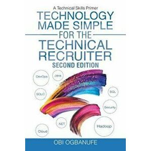 Technology Made Simple for the Technical Recruiter, Second Edition: A Technical Skills Primer, Paperback - Obi Ogbanufe imagine