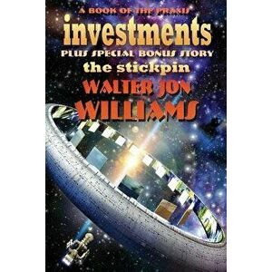 Investments Plus the Stickpin: A Book of the Praxis, Paperback - Walter Jon Williams imagine