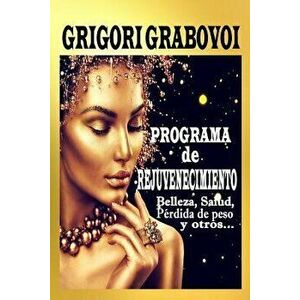 Programa de Rejuvenecimiento: Belleza, Salud, Pérdida de Peso Y Otros..., Paperback - Grigori Grabovoi imagine