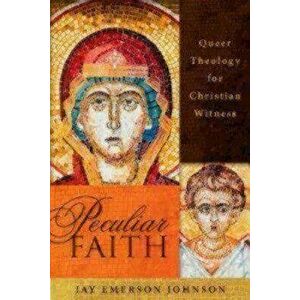 Peculiar Faith: Queer Theology for Christian Witness, Paperback - Jay Emerson Johnson imagine