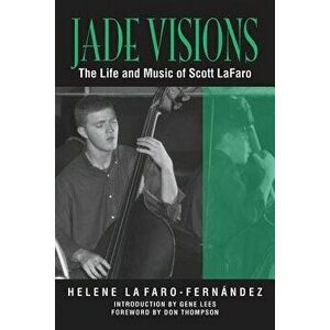Jade Visions: The Life and Music of Scott LaFaro, Paperback - Helene Lafaro-Fernandez imagine