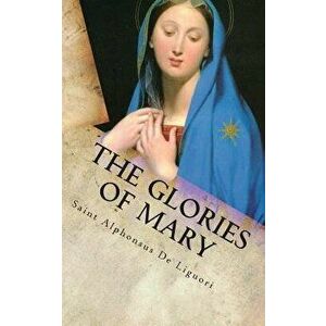 The Glories of Mary, Paperback - Saint Alphonsus De Liguori imagine