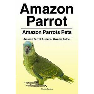 Amazon Parrot. Amazon Parrots Pets. Amazon Parrot Essential Owners Guide., Paperback - Martin Barlow imagine