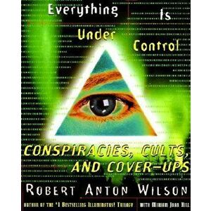 Everything Is Under Control: Conspiracies, Cults, and Cover-Ups, Paperback - Robert A. Wilson imagine