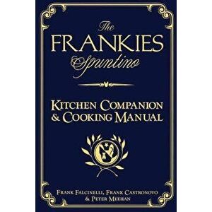 The Frankies Spuntino Kitchen Companion & Cooking Manual, Hardcover - Frank Castronovo imagine
