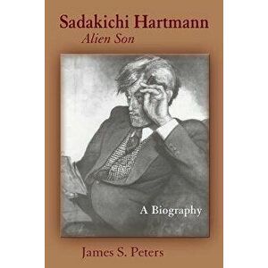 Sadakichi Hartmann, Alien Son: A Biography, Paperback - James S. Peters imagine