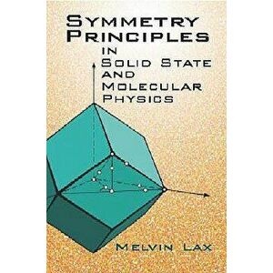 Symmetry Principles in Solid State and Molecular Physics, Paperback - Melvin Lax imagine
