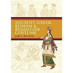 Ancient Greek, Roman & Byzantine Costume, Paperback - Mary G. Houston imagine