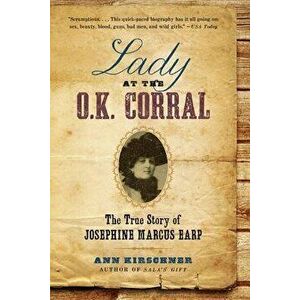Lady at the O.K. Corral: The True Story of Josephine Marcus Earp, Paperback - Ann Kirschner imagine